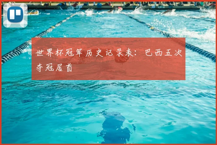 世界杯冠军历史记录表：巴西五次夺冠居首