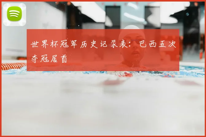 世界杯冠军历史记录表:巴西五次夺冠居首