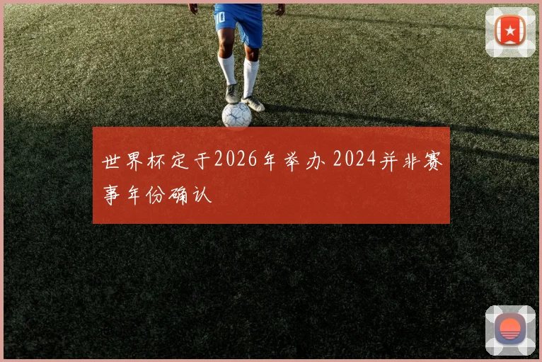 世界杯定于2026年举办 2024并非赛事年份确认