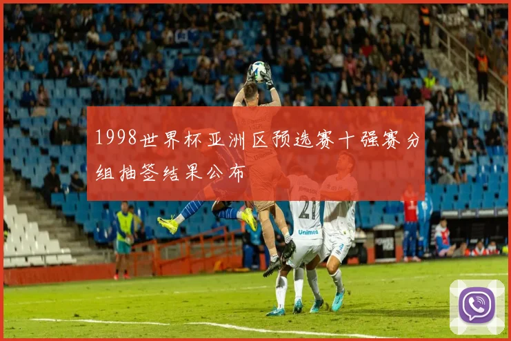 1998世界杯亚洲区预选赛十强赛分组抽签结果公布